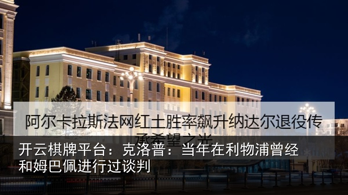 开云棋牌平台:克洛相关情况经和相关情况