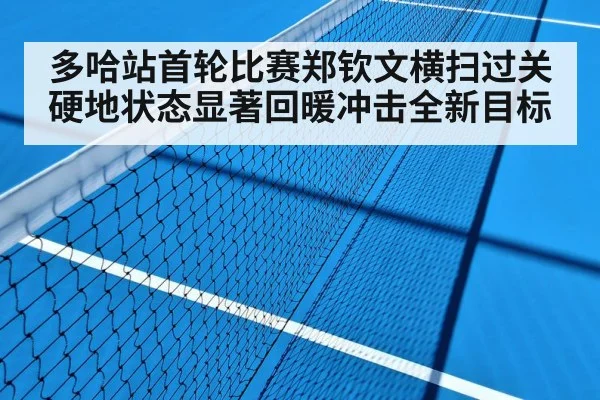 多哈站首轮比赛郑钦文横扫过关硬地状态显著回暖冲击全新目标
